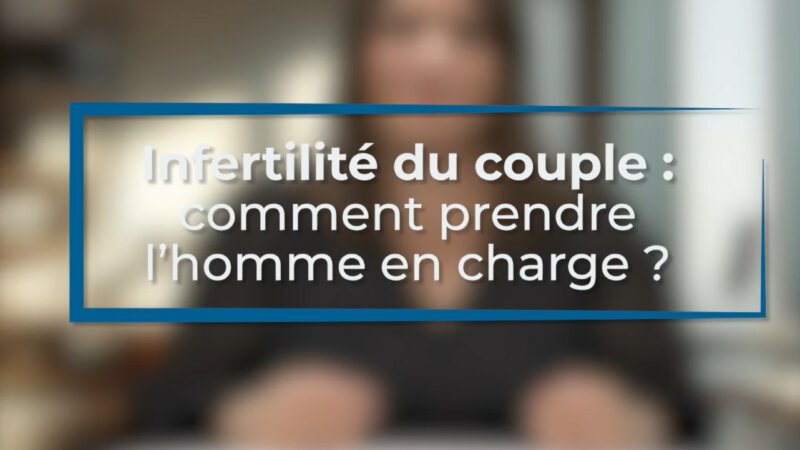 Infertilité : comment l’homme est-il pris en charge ? (Vidéo)