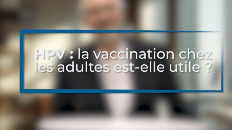 HPV : se faire vacciner à l’âge adulte présente-t-il un intérêt ? (vidéo)