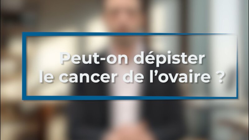Peut-on dépister le cancer de l’ovaire ? (Vidéo)
