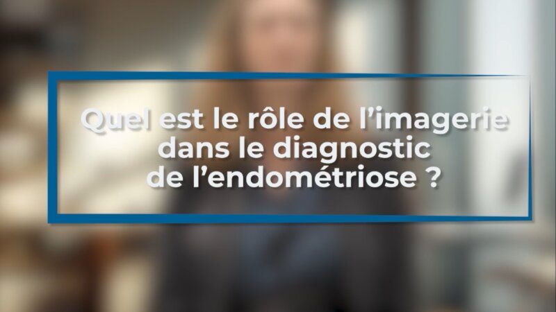 Endométriose : quel rôle joue l’imagerie dans le diagnostic ? (Vidéo)