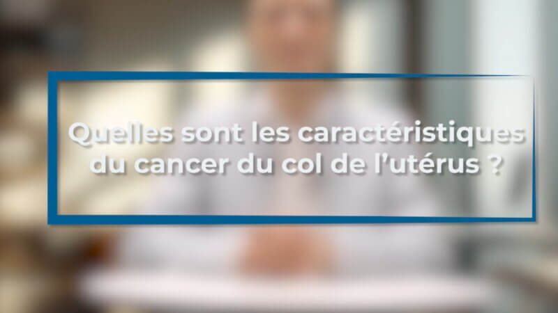 Cancer du col de l’utérus : quelles sont les caractéristiques de ce cancer lié aux HPV ? (Vidéo)