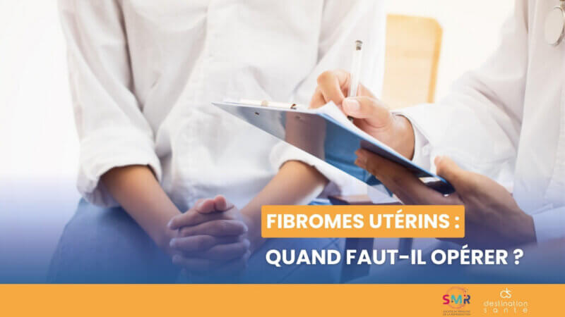 Fibromes utérins : quand faut-il opérer ? (Vidéo)